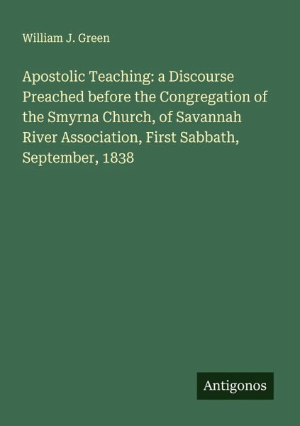 Apostolic Teaching: a Discourse Preached before the Congregation of the Smyrna Church, of Savannah River Association, First Sabbath, September, 1838 Apostolic Teaching: a Discourse Preached before the Congregation of the Smyrna Church, of Savannah River Association, First Sabbath, September, 1838
