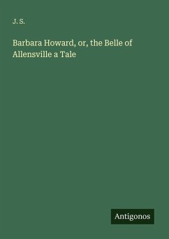 Barbara Howard, or, the Belle of Allensville a Tale Cover Barbara Howard, or, the Belle of Allensville a Tale