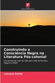 Construindo a Consciência Negra na Literatura Pós-colonial Construindo a Consciência Negra na Literatura Pós-colonial