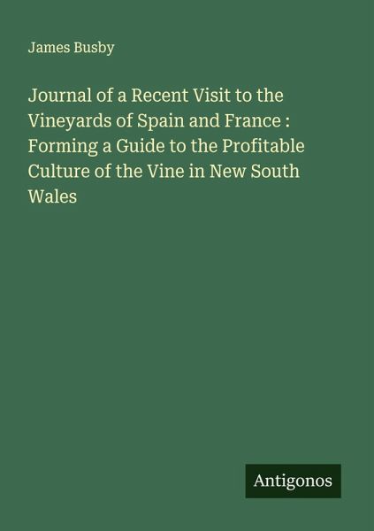 Journal of a Recent Visit to the Vineyards of Spain and France : Forming a Guide to the Profitable Culture of the Vine in New South Wales Journal of a Recent Visit to the Vineyards of Spain and France : Forming a Guide to the Profitable Culture of the Vine in New South Wales