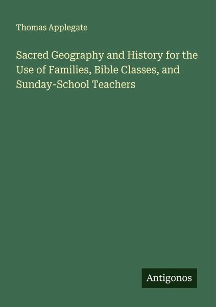 Sacred Geography and History for the Use of Families, Bible Classes, and Sunday-School Teachers Sacred Geography and History for the Use of Families, Bible Classes, and Sunday-School Teachers