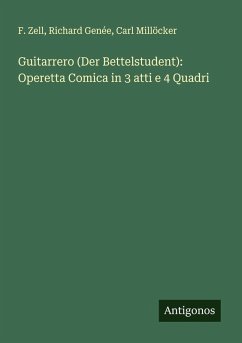 Guitarrero (Der Bettelstudent): Operetta Comica in 3 atti e 4 Quadri - Zell, F.; Genée, Richard; Millöcker, Carl
