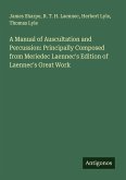 A Manual of Auscultation and Percussion: Principally Composed from Meriedec Laennec's Edition of Laennec's Great Work