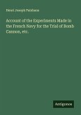 Account of the Experiments Made in the French Navy for the Trial of Bomb Cannon, etc. Account of the Experiments Made in the French Navy for the Trial of Bomb Cannon, etc.