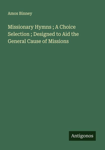 Missionary Hymns ; A Choice Selection ; Designed to Aid the General Cause of Missions