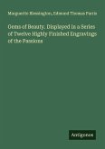 Gems of Beauty. Displayed in a Series of Twelve Highly Finished Engravings of the Passions Gems of Beauty. Displayed in a Series of Twelve Highly Finished Engravings of the Passions
