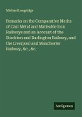 Remarks on the Comparative Merits of Cast Metal and Malleable Iron Railways and an Account of the Stockton and Darlington Railway, and the Liverpool and Manchester Railway, &c., &c.