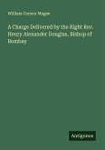 A Charge Delivered by the Right Rev. Henry Alexander Douglas, Bishop of Bombay A Charge Delivered by the Right Rev. Henry Alexander Douglas, Bishop of Bombay