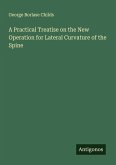 A Practical Treatise on the New Operation for Lateral Curvature of the Spine A Practical Treatise on the New Operation for Lateral Curvature of the Spine
