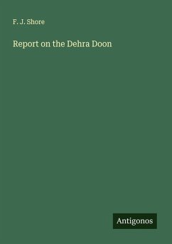 Report on the Dehra Doon - Shore, F. J. Report on the Dehra Doon - Shore, F. J.