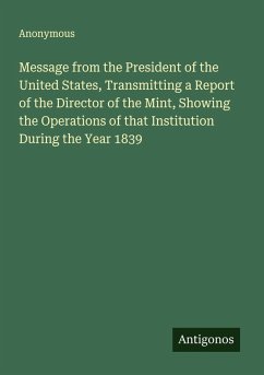Cover Message from the President of the United States, Transmitting a Report of the Director of the Mint, Showing the Operations of that Institution During the Year 1839