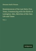 Reminiscences of the Last Sixty-Five Years, Commencing with the Battle of Lexington. Also, Sketches of His Own Life and Times