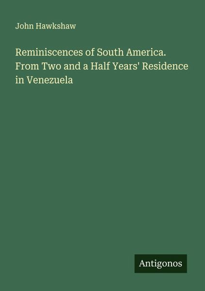 Reminiscences of South America. From Two and a Half Years' Residence in Venezuela Reminiscences of South America. From Two and a Half Years' Residence in Venezuela