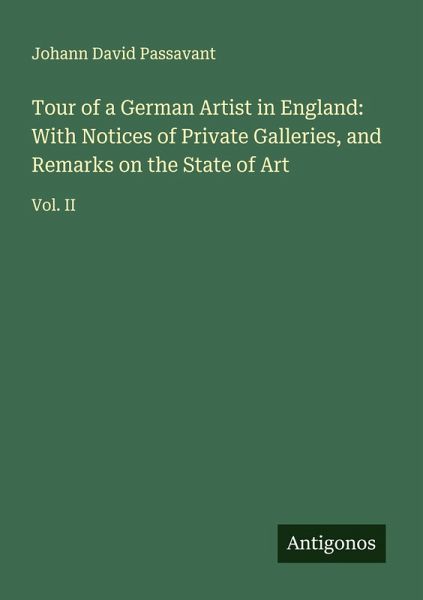 Tour of a German Artist in England: With Notices of Private Galleries, and Remarks on the State of Art