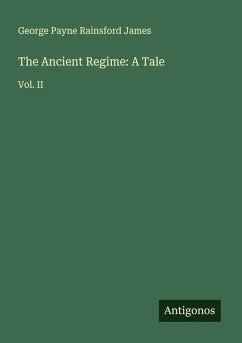 The Ancient Regime: A Tale - James, George Payne Rainsford