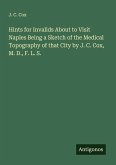 Hints for Invalids About to Visit Naples Being a Sketch of the Medical Topography of that City by J. C. Cox, M. D., F. L. S.