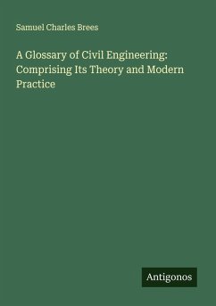 Cover A Glossary of Civil Engineering: Comprising Its Theory and Modern Practice