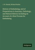 History of Embalming, and of Preparations in Anatomy, Pathology, and Natural History Including an Account of a New Process for Embalming