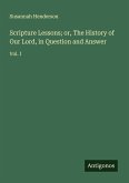 Scripture Lessons; or, The History of Our Lord, in Question and Answer