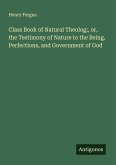 Class Book of Natural Theolog;, or, the Testimony of Nature to the Being, Perfections, and Government of God