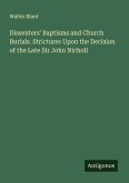 Dissenters' Baptisms and Church Burials. Strictures Upon the Decision of the Late Sir John Nicholl