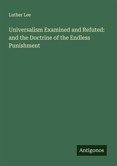 Cover Universalism Examined and Refuted: and the Doctrine of the Endless Punishment