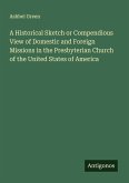 A Historical Sketch or Compendious View of Domestic and Foreign Missions in the Presbyterian Church of the United States of America
