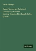 Eleven Discourses. Delivered Extempore, at Several Meeting-Houses of the People Called Quakers