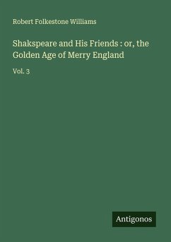 Shakspeare and His Friends : or, the Golden Age of Merry England - Williams, Robert Folkestone