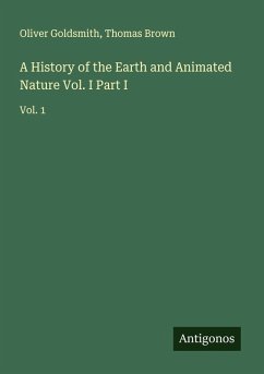 A History of the Earth and Animated Nature Vol. I Part I - Goldsmith, Oliver; Brown, Thomas