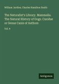 The Naturalist's Library. Mammalia. The Natural History of Dogs. Canidae or Genus Canis of Authors