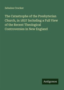 The Catastrophe of the Presbyterian Church, in 1837 Including a Full View of the Recent Theological Controversies in New England - Crocker, Zebulon