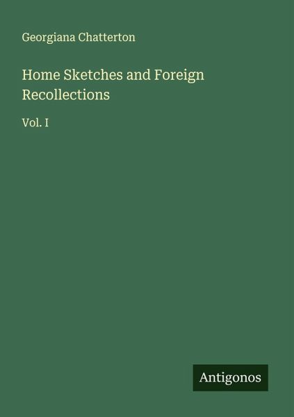 Home Sketches and Foreign Recollections Home Sketches and Foreign Recollections