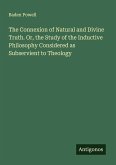 The Connexion of Natural and Divine Truth. Or, the Study of the Inductive Philosophy Considered as Subservient to Theology The Connexion of Natural and Divine Truth. Or, the Study of the Inductive Philosophy Considered as Subservient to Theology