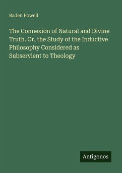 The Connexion of Natural and Divine Truth. Or, the Study of the Inductive Philosophy Considered as Subservient to Theology - Powell, Baden