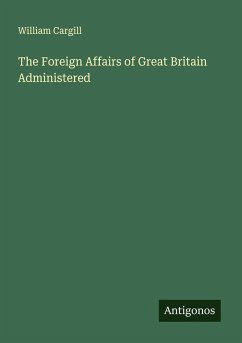 The Foreign Affairs of Great Britain Administered - Cargill, William