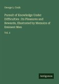Pursuit of Knowledge Under Difficulties : Its Pleasures and Rewards, Illustrated by Memoirs of Eminent Men