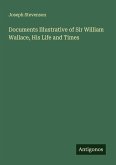 Documents Illustrative of Sir William Wallace, His Life and Times