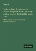 Procès-verbaux des séances du Conseil de Régence du roi Charles VIII pendant les mois d'août 1484 à janvier 1485