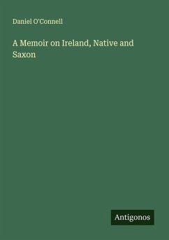 A Memoir on Ireland, Native and Saxon - O'Connell, Daniel