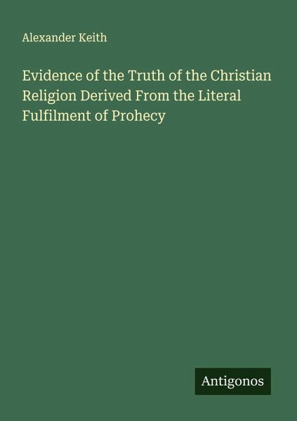 Evidence of the Truth of the Christian Religion Derived From the Literal Fulfilment of Prohecy Evidence of the Truth of the Christian Religion Derived From the Literal Fulfilment of Prohecy