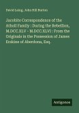 Jacobite Correspondence of the Atholl Family : During the Rebellion, M.DCC.XLV - M.DCC.XLVI : From the Originals in the Possession of James Erskine of Aberdona, Esq.