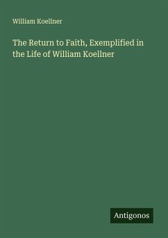 Cover The Return to Faith, Exemplified in the Life of William Koellner