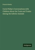 Uncle Philip's Conversations with Children About the Tools and Trades Among the Inferior Animals