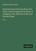 Reminiscences of the Last Sixty-Five Years, Commencing with the Battle of Lexington. Also, Sketches of His Own Life and Times