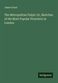 The Metropolitan Pulpit: Or, Sketches of the Most Popular Preachers in London