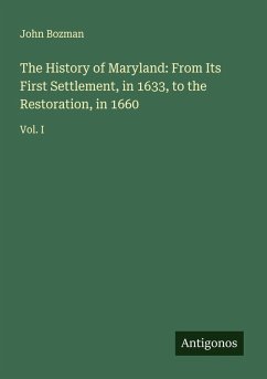 The History of Maryland: From Its First Settlement, in 1633, to the Restoration, in 1660 - Bozman, John