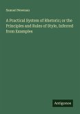 A Practical System of Rhetoric; or the Principles and Rules of Style, Inferred from Examples