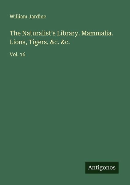 The Naturalist's Library. Mammalia. Lions, Tigers, &c. &c.