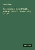 Observations on Some of the More Important Diseases of Women, ed. by T. Castle